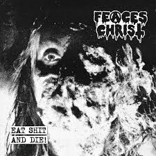 Feaces Christ : Eat Shit and Die